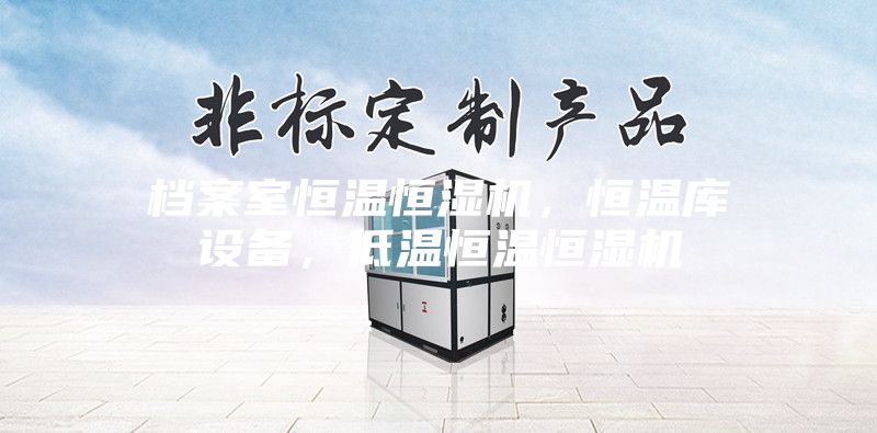 檔案室恒溫恒濕機(jī)，恒溫庫(kù)設(shè)備，低溫恒溫恒濕機(jī)