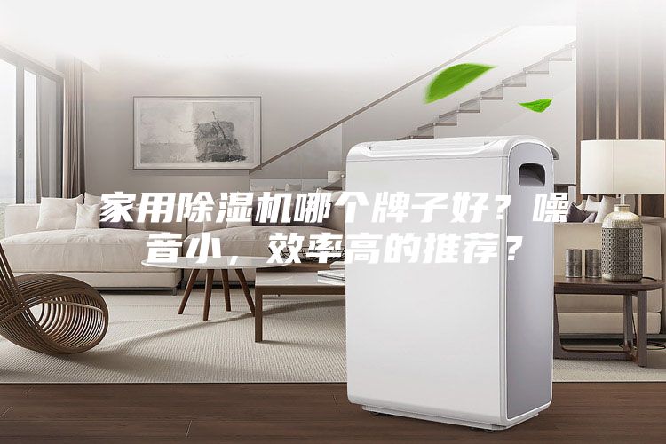 家用除濕機哪個牌子好？噪音小，效率高的推薦？