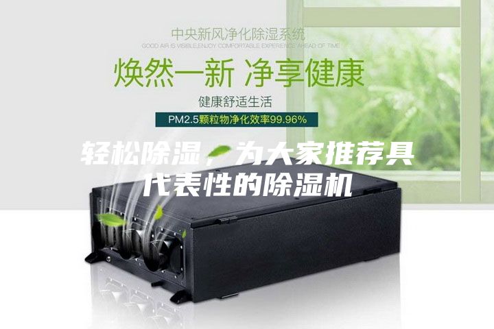 輕松除濕，為大家推薦具代表性的除濕機(jī)