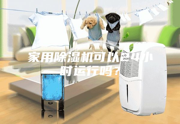 家用除濕機可以24小時運行嗎？