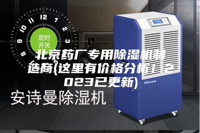 北京藥廠專用除濕機(jī)制造商(這里有價格分析！2023已更新)