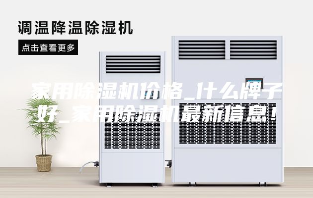 家用除濕機價格_什么牌子好_家用除濕機最新信息！