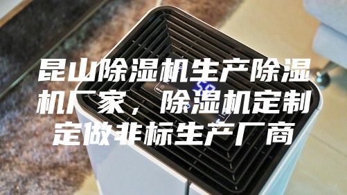 昆山除濕機生產除濕機廠家，除濕機定制定做非標生產廠商