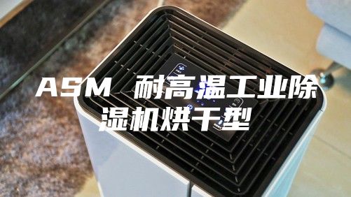 ASM 耐高溫工業除濕機烘干型