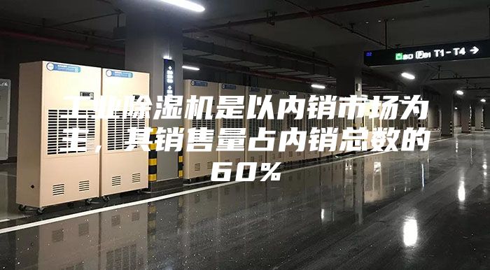 工業除濕機是以內銷市場為主，其銷售量占內銷總數的60%