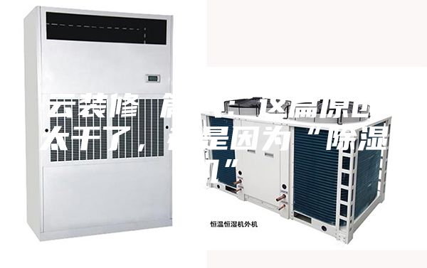 云裝修 篇八：這篇原創太干了，都是因為“除濕機”